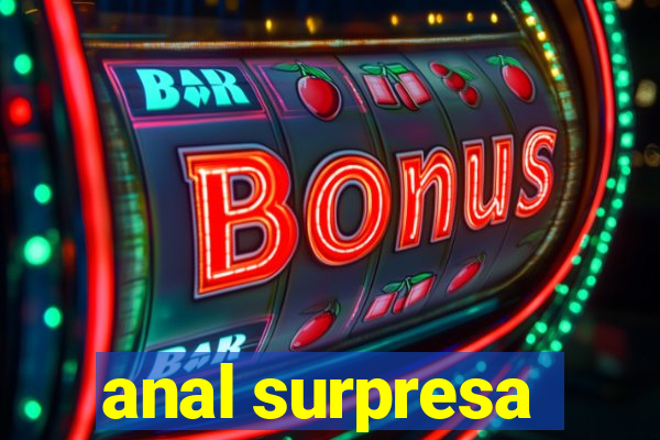 anal surpresa